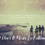 WHAT DOES IT MEAN TO FOLLOW JESUS?