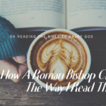 HOW A ROMAN BISHOP CHANGED THE WAY I READ THE BIBLE