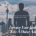 TURNING YOUR DAILY GRIND INTO A DIVINE ADVENTURE